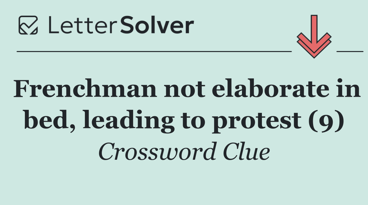 Frenchman not elaborate in bed, leading to protest (9)