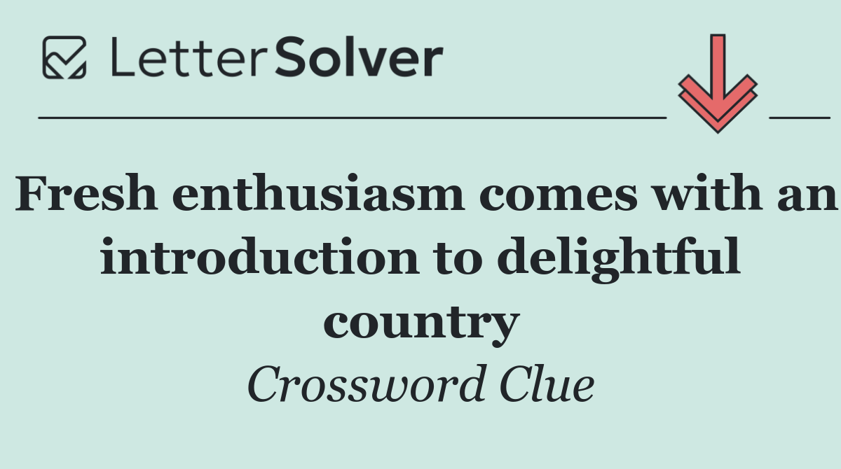 Fresh enthusiasm comes with an introduction to delightful country
