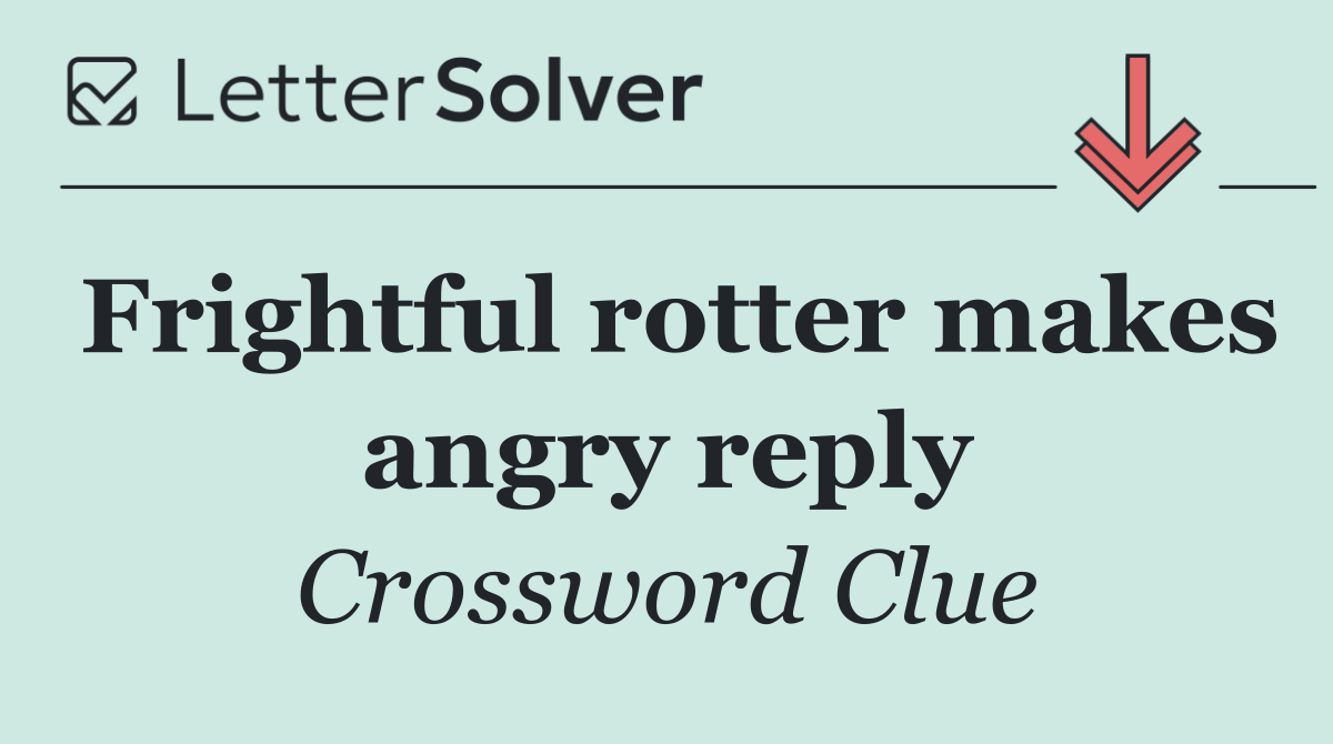 Frightful rotter makes angry reply