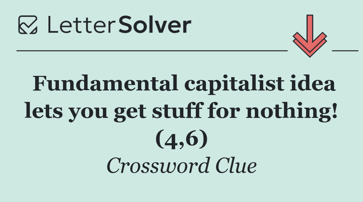 Fundamental capitalist idea lets you get stuff for nothing! (4,6)