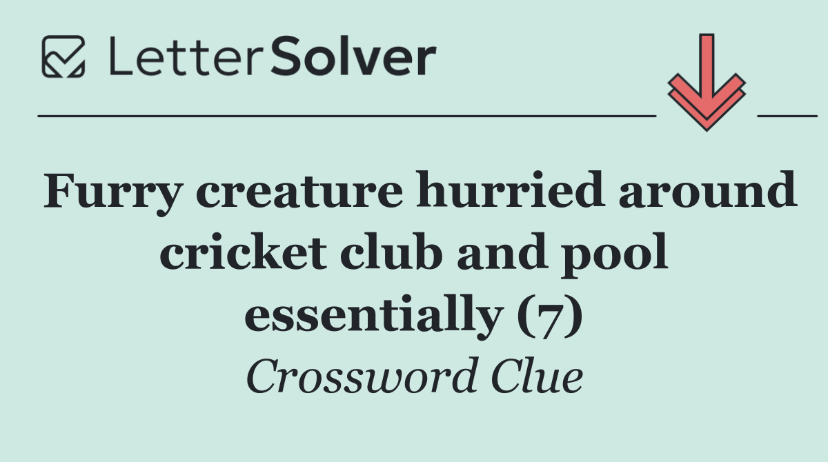 Furry creature hurried around cricket club and pool essentially (7)
