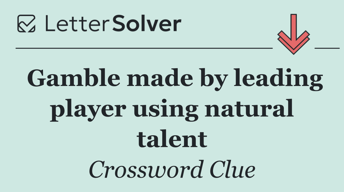 Gamble made by leading player using natural talent