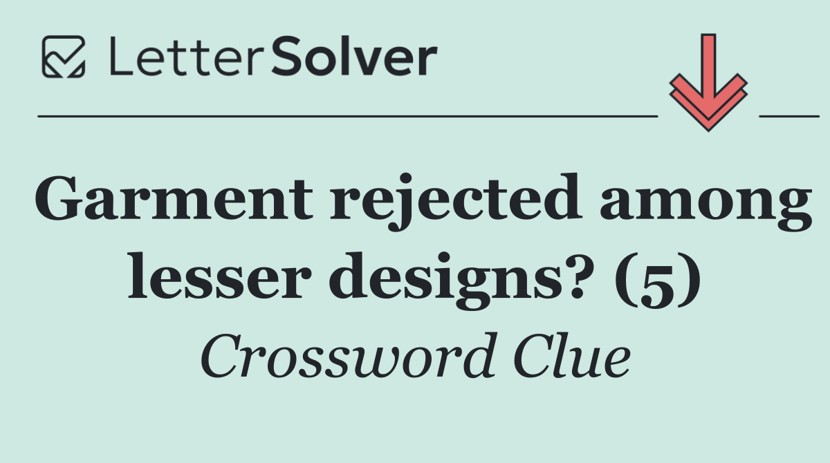 Garment rejected among lesser designs? (5)