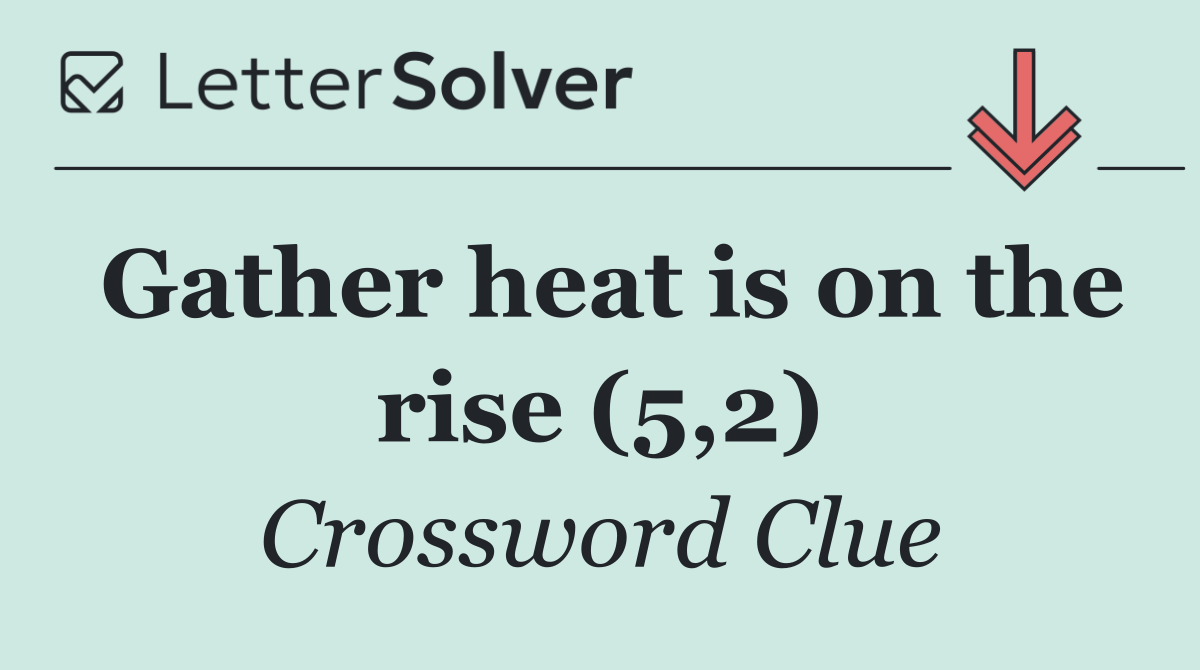 Gather heat is on the rise (5,2)