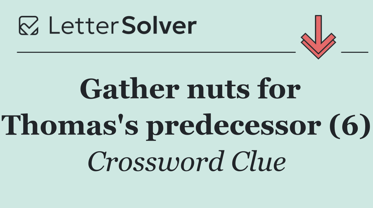 Gather nuts for Thomas's predecessor (6)