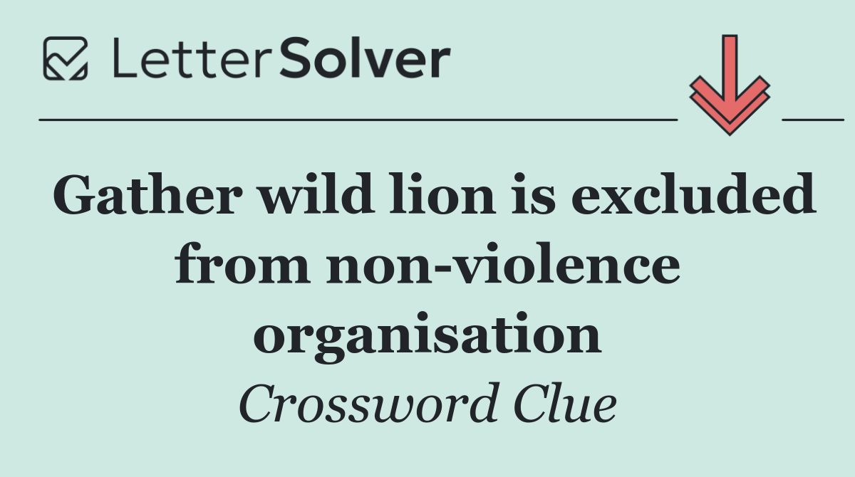 Gather wild lion is excluded from non violence organisation
