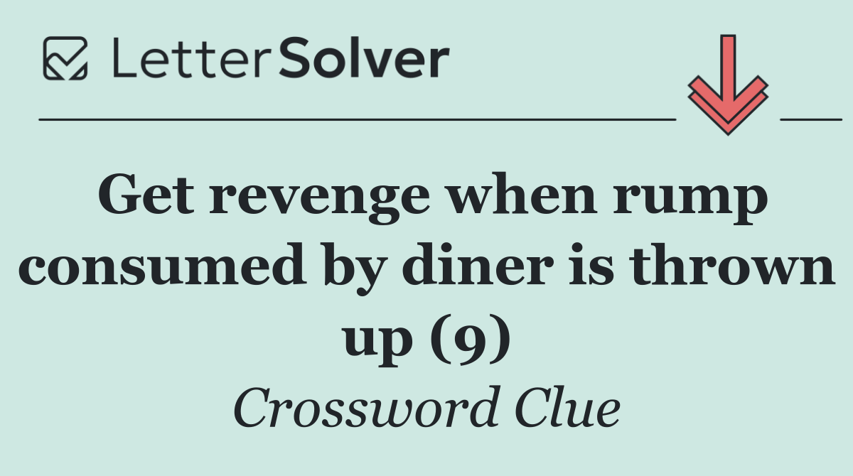 Get revenge when rump consumed by diner is thrown up (9)