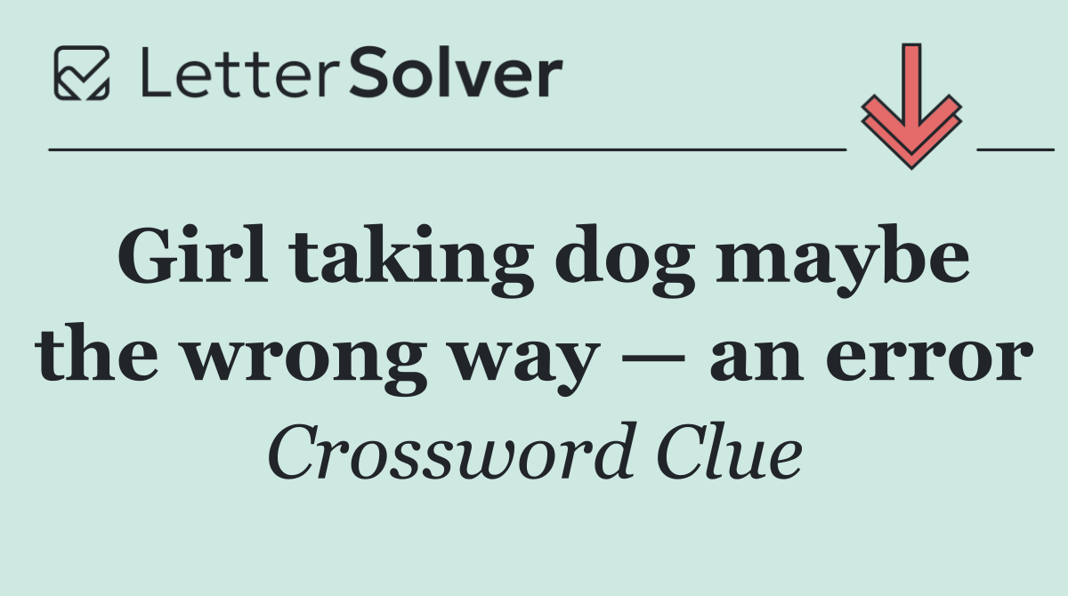 Girl taking dog maybe the wrong way — an error