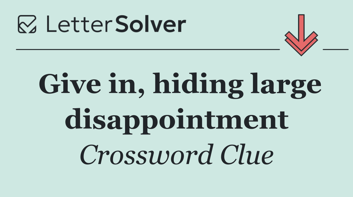 Give in, hiding large disappointment