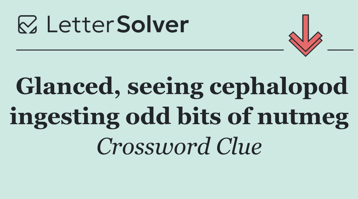 Glanced, seeing cephalopod ingesting odd bits of nutmeg