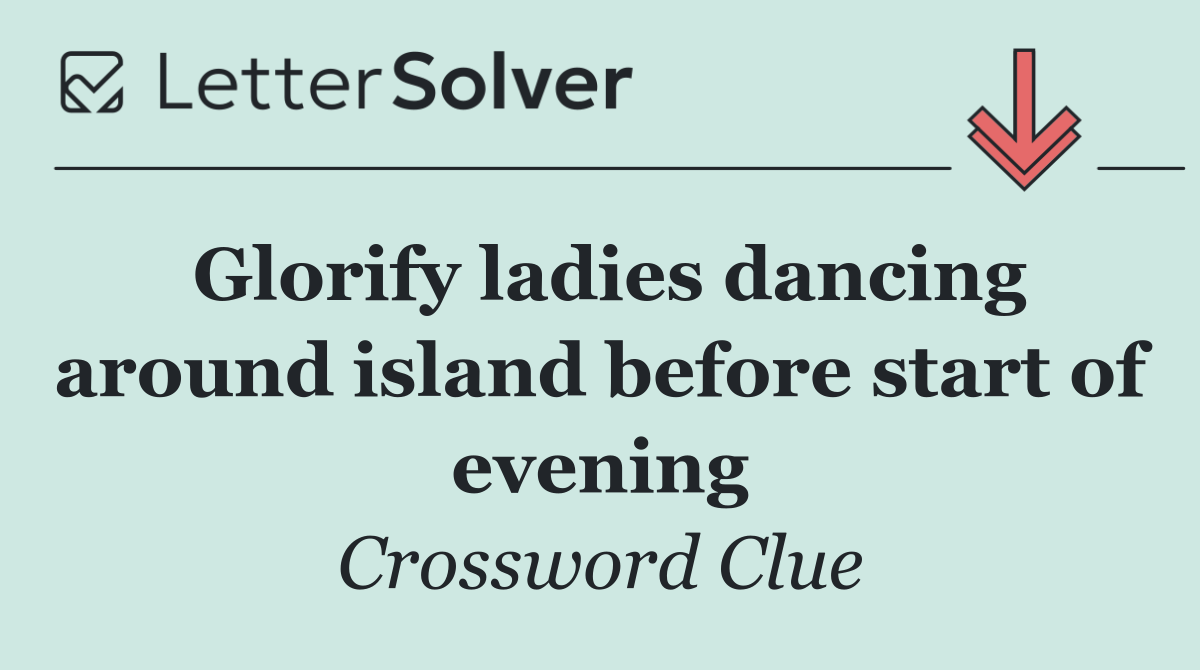 Glorify ladies dancing around island before start of evening