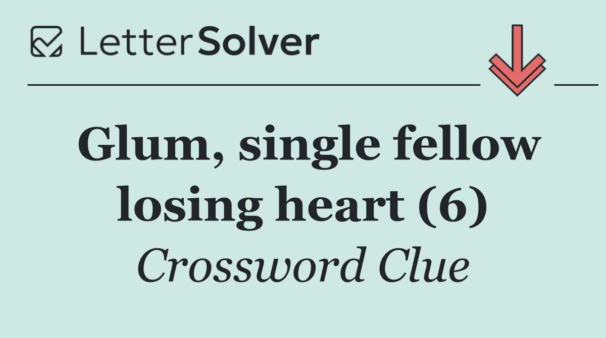 Glum, single fellow losing heart (6)