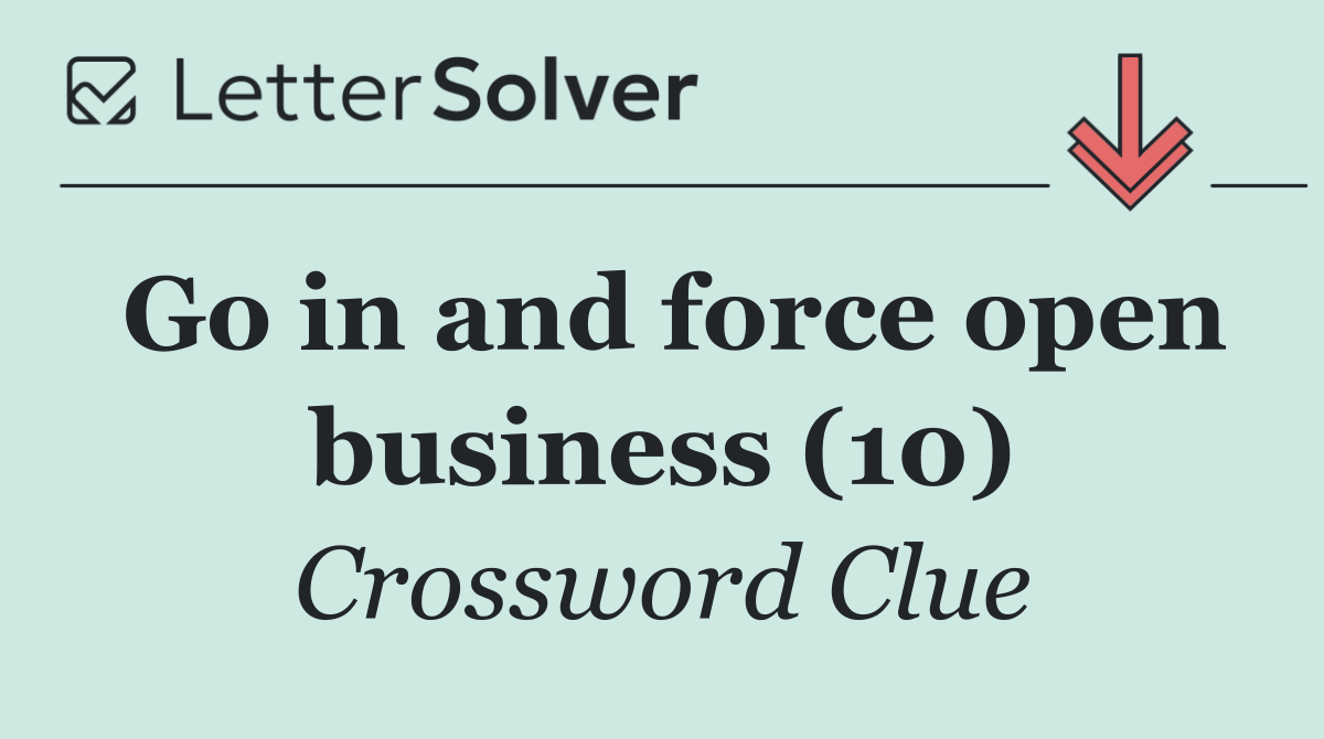 Go in and force open business (10)