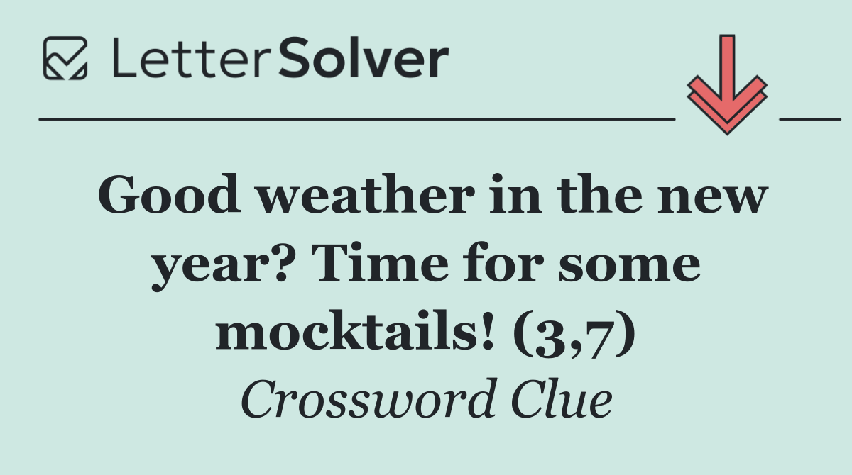 Good weather in the new year? Time for some mocktails! (3,7)