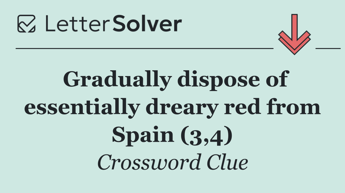 Gradually dispose of essentially dreary red from Spain (3,4)