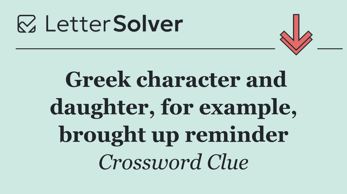 Greek character and daughter, for example, brought up reminder