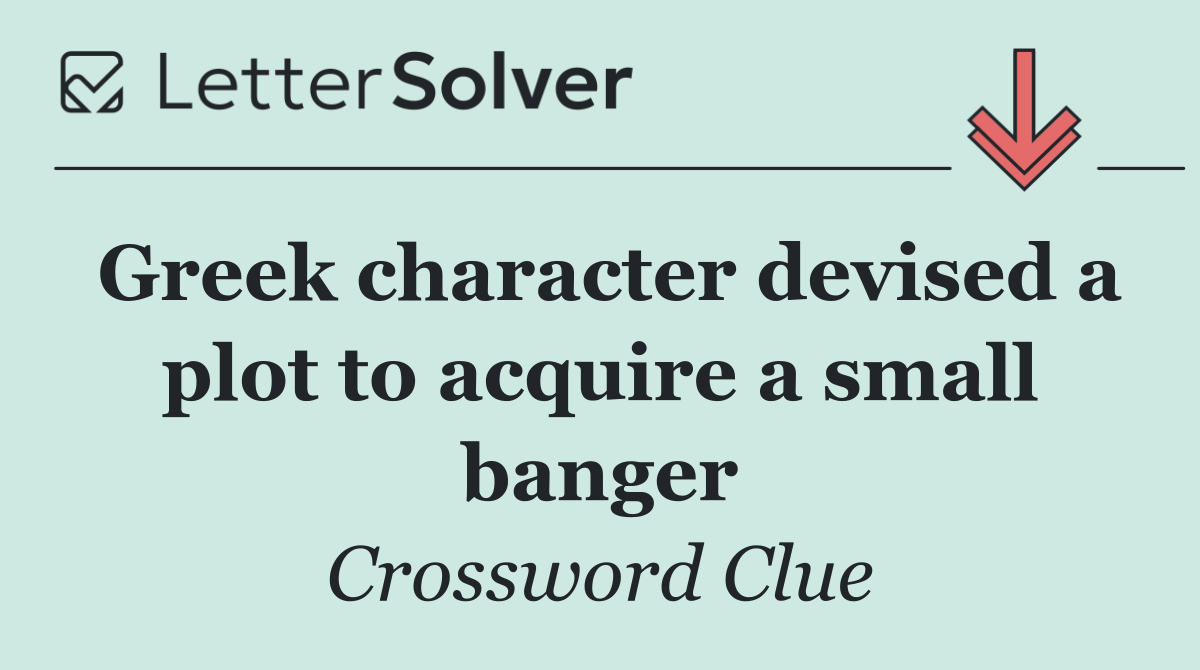 Greek character devised a plot to acquire a small banger