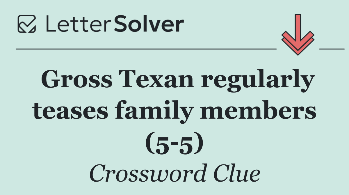 Gross Texan regularly teases family members (5 5)