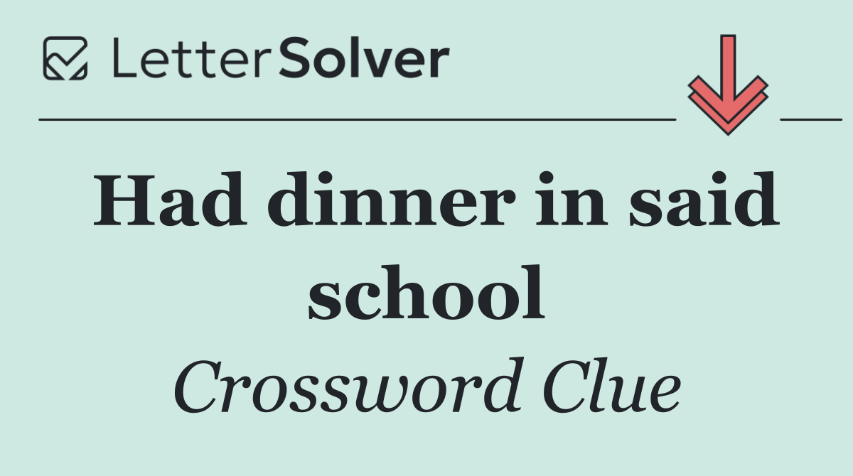 Had dinner in said school