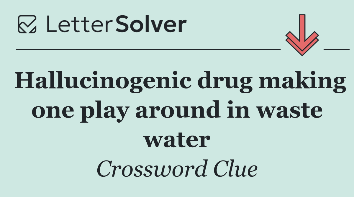 Hallucinogenic drug making one play around in waste water