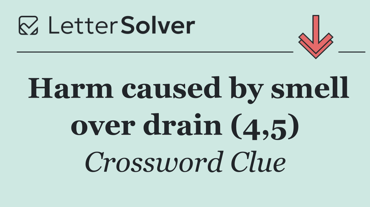 Harm caused by smell over drain (4,5)
