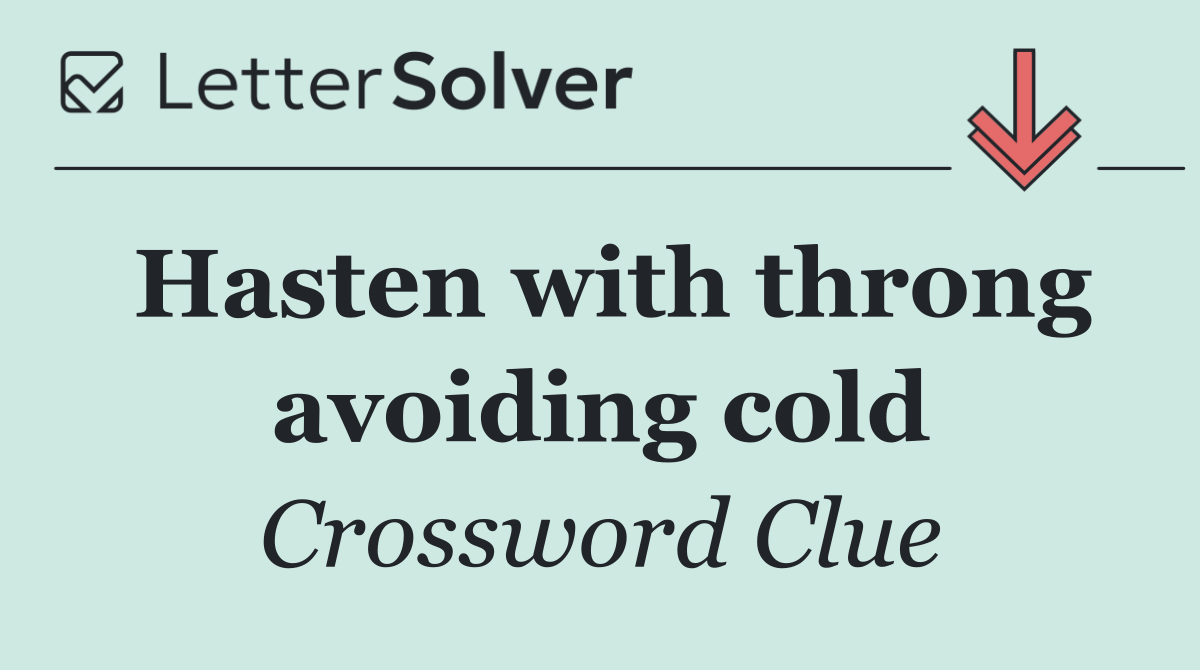 Hasten with throng avoiding cold