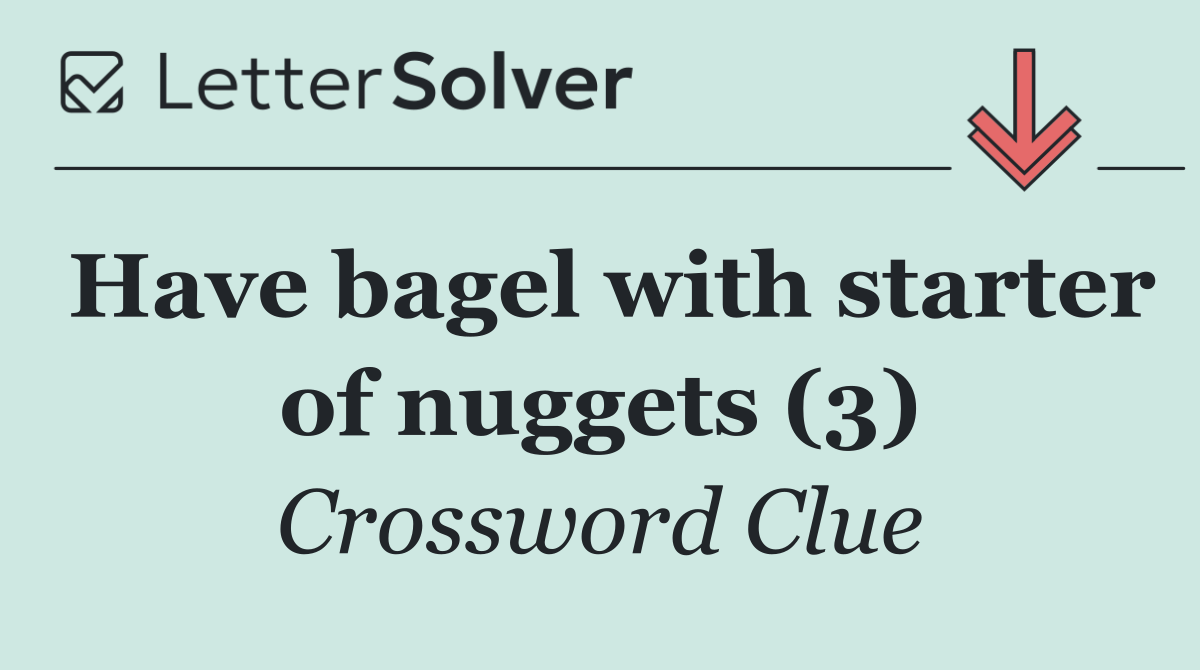 Have bagel with starter of nuggets (3)