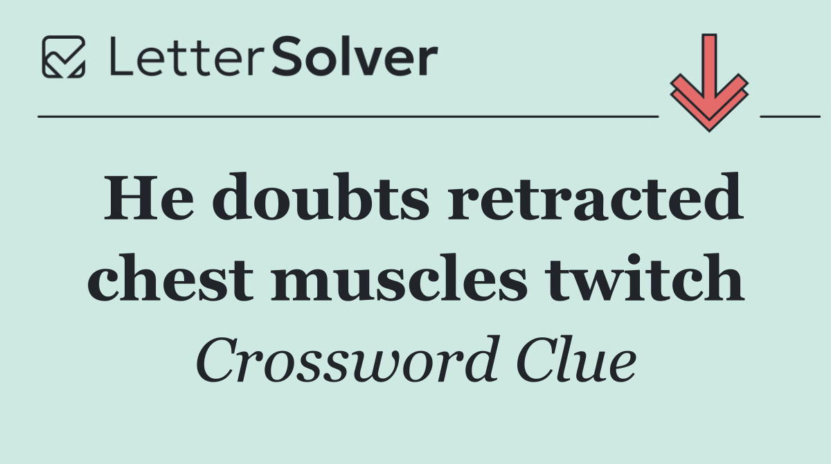 He doubts retracted chest muscles twitch