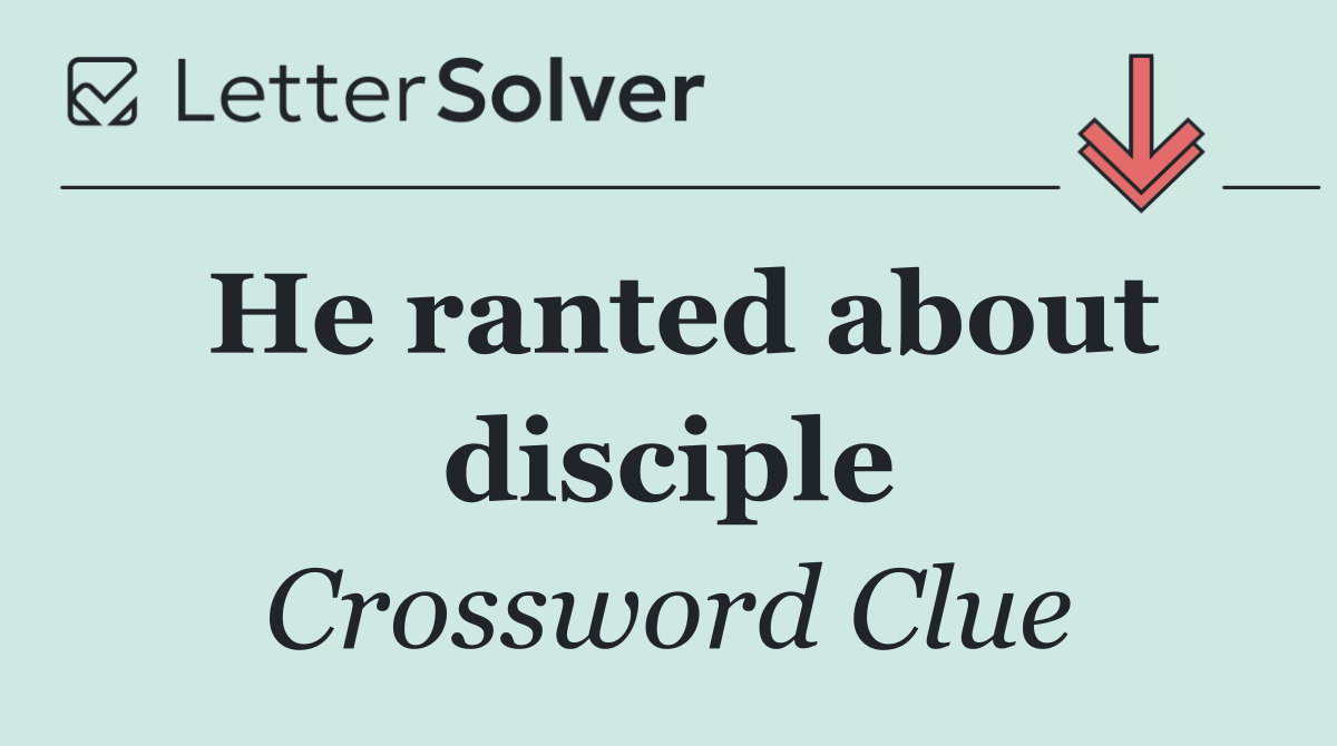 He ranted about disciple