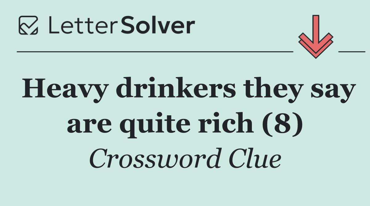 Heavy drinkers they say are quite rich (8)