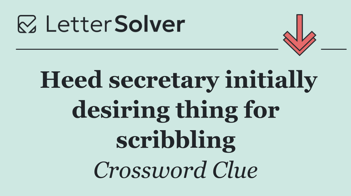 Heed secretary initially desiring thing for scribbling