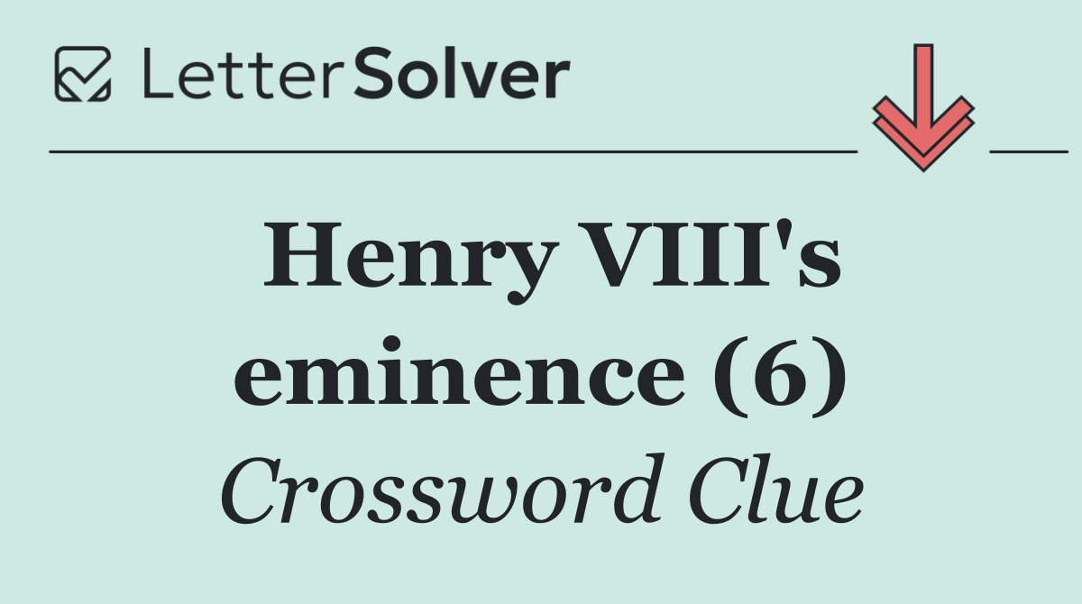 Henry VIII's eminence (6)