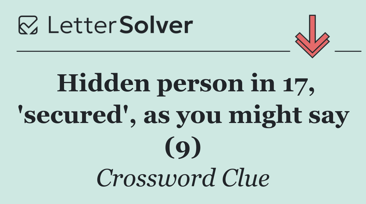 Hidden person in 17, 'secured', as you might say (9)