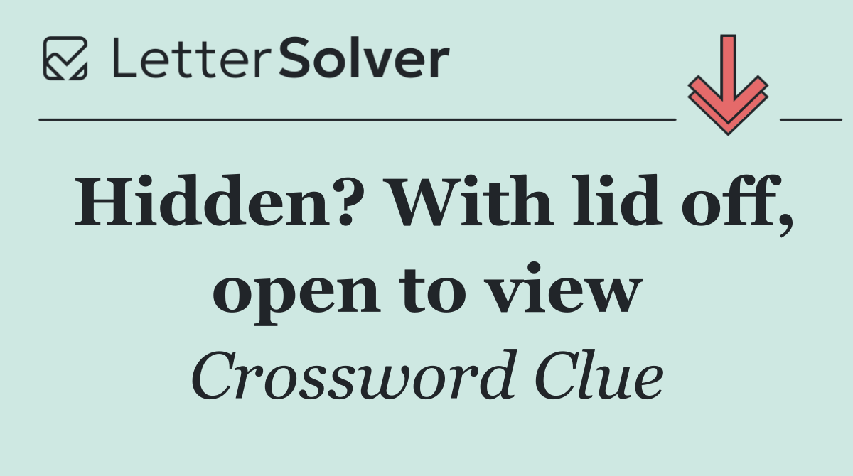Hidden? With lid off, open to view
