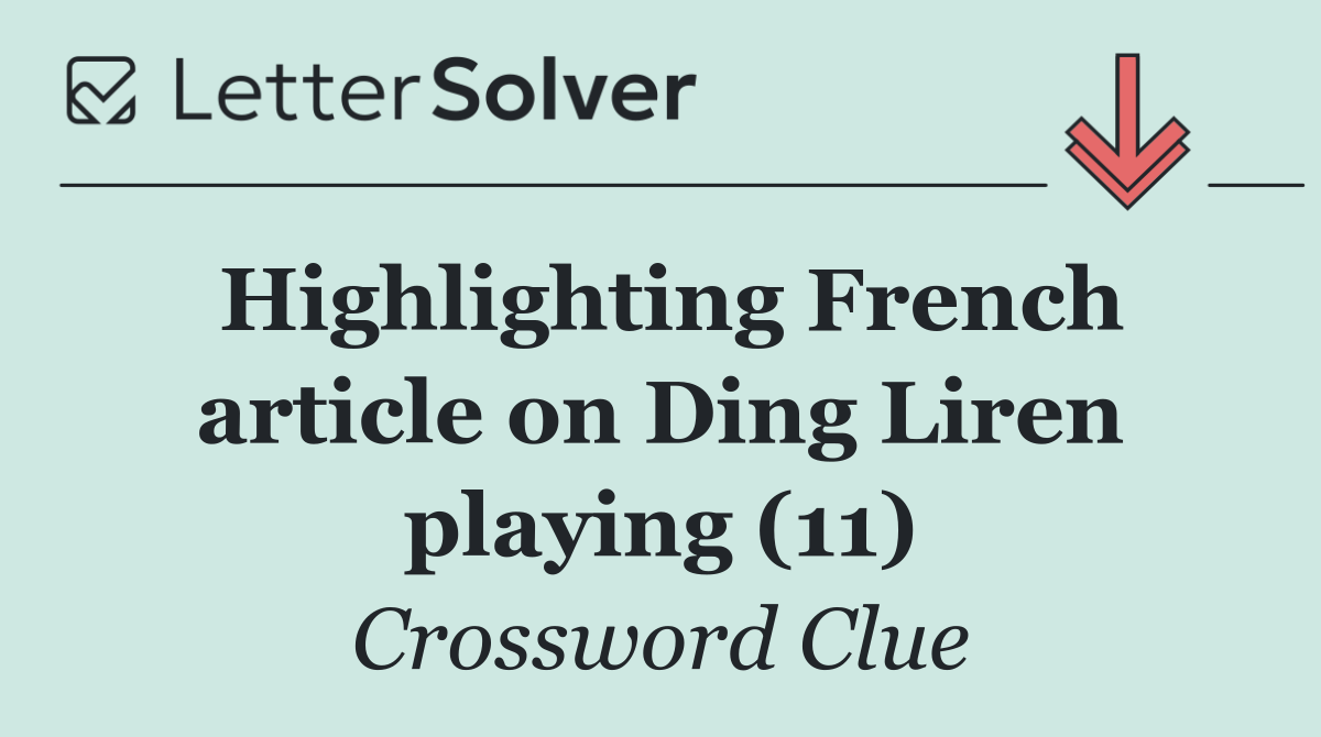 Highlighting French article on Ding Liren playing (11)