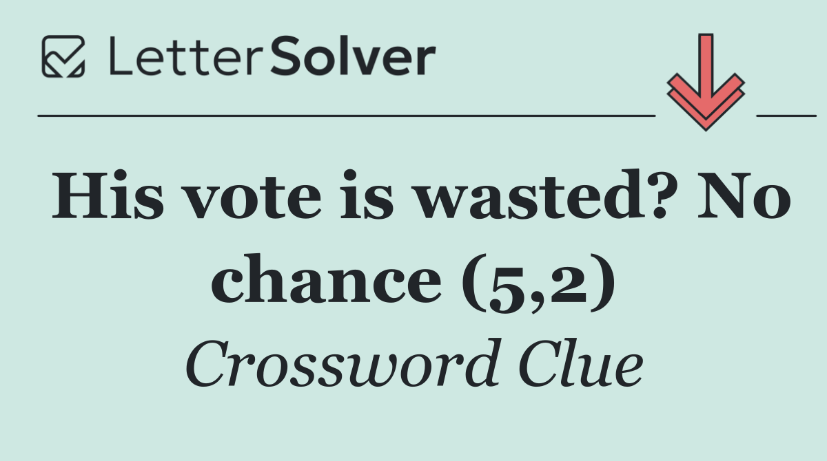 His vote is wasted? No chance (5,2)