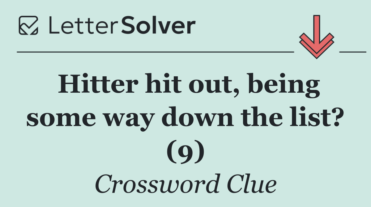 Hitter hit out, being some way down the list? (9)