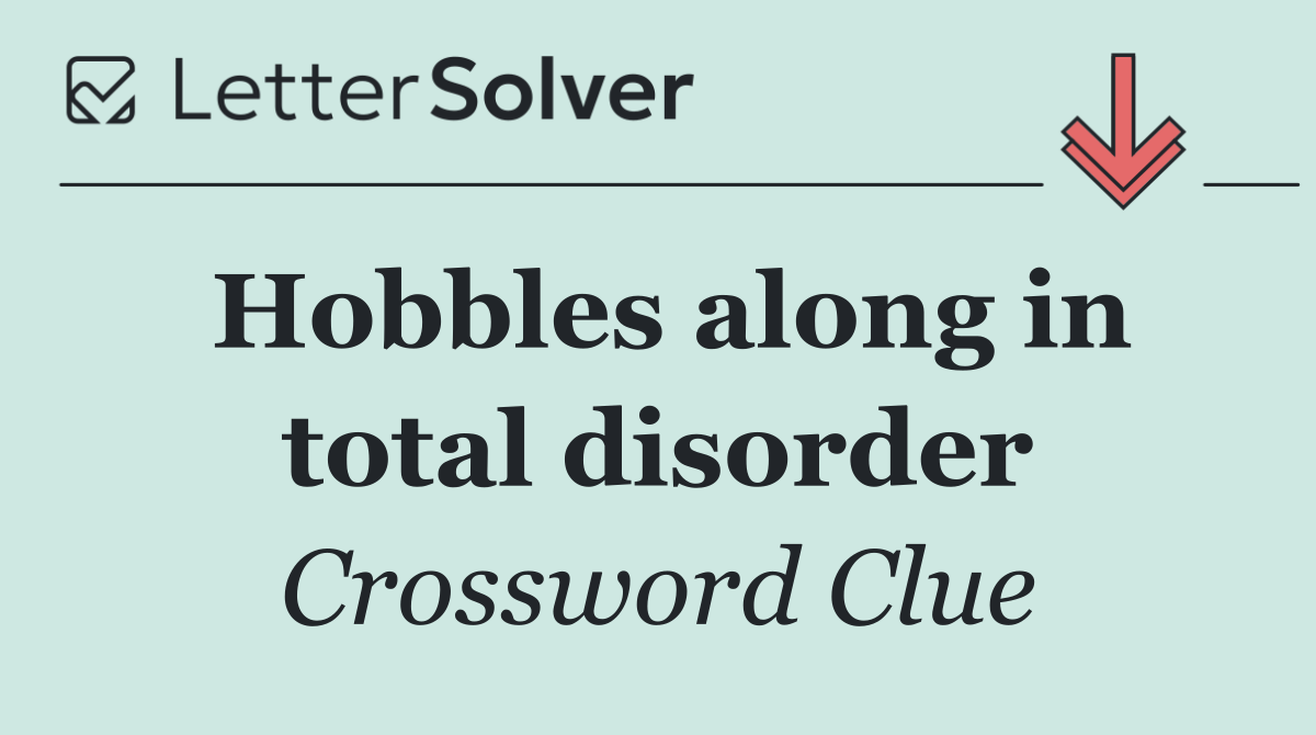 Hobbles along in total disorder