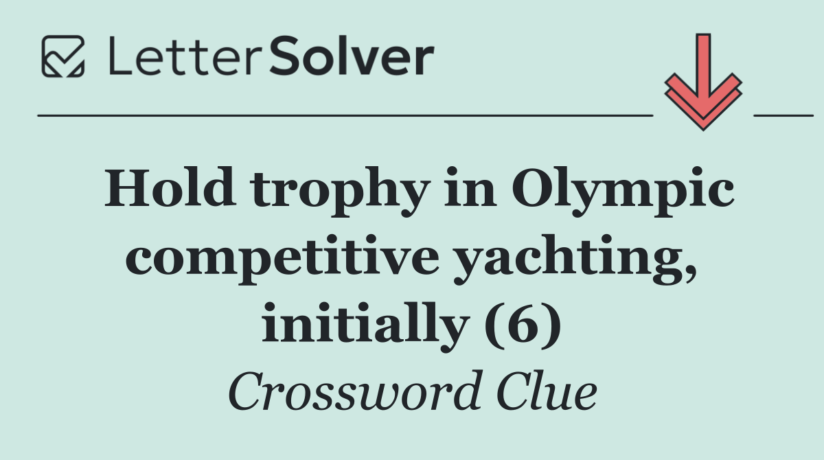 Hold trophy in Olympic competitive yachting, initially (6)