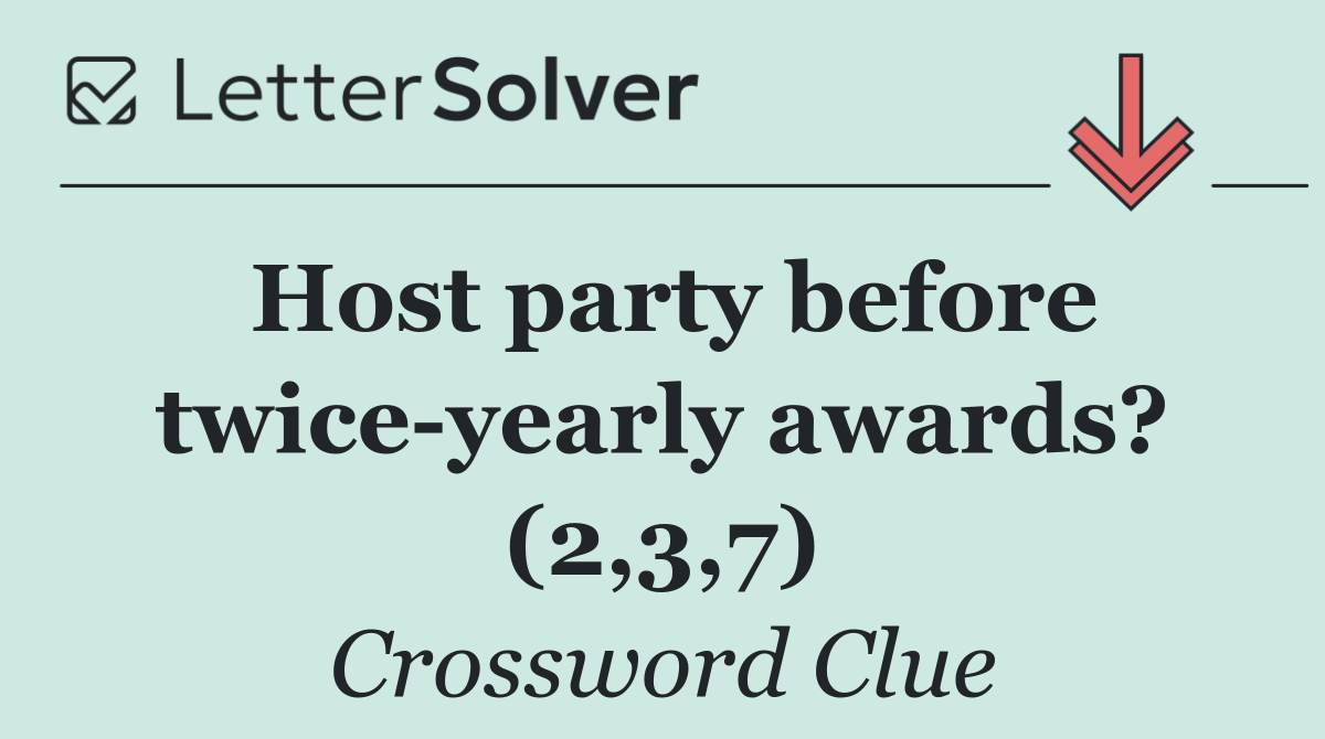 Host party before twice yearly awards? (2,3,7)