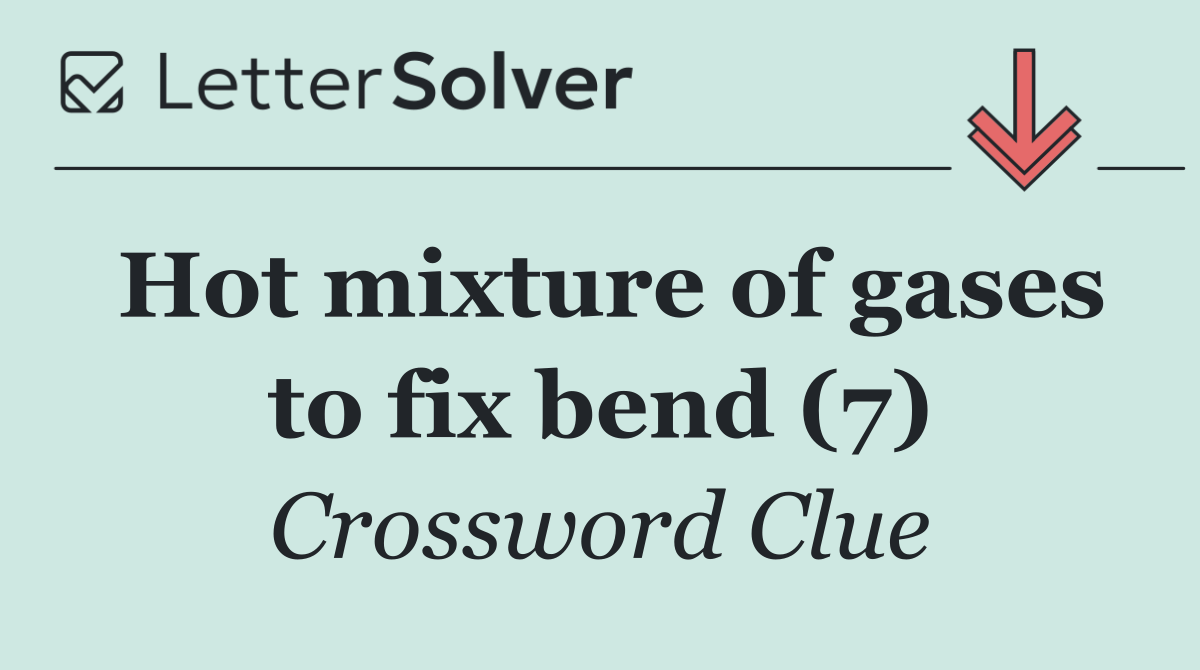 Hot mixture of gases to fix bend (7)