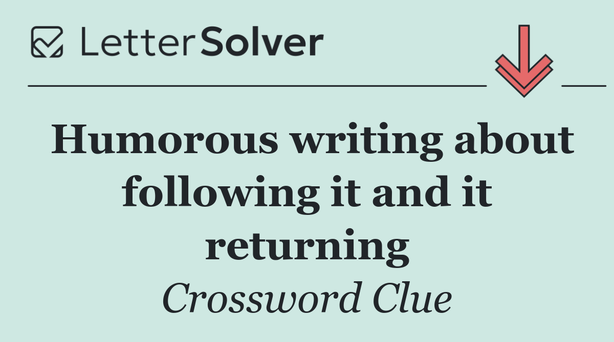 Humorous writing about following it and it returning