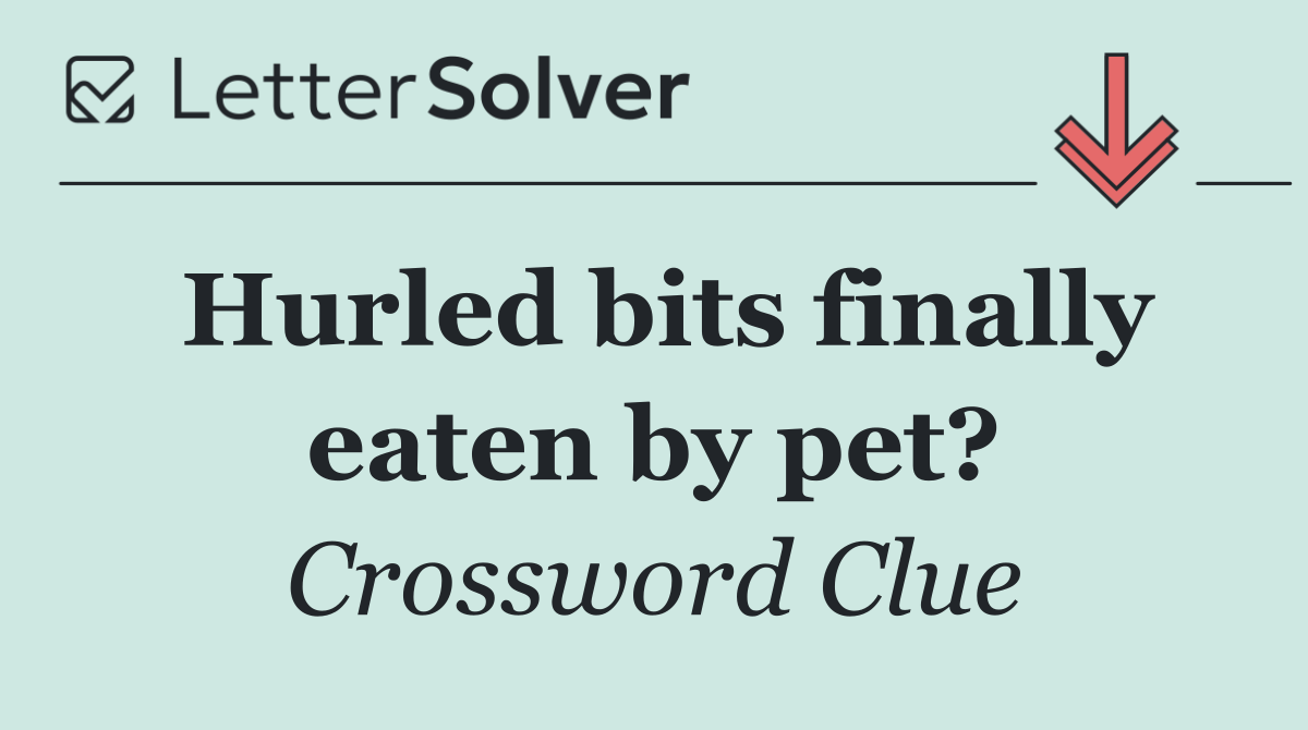 Hurled bits finally eaten by pet?