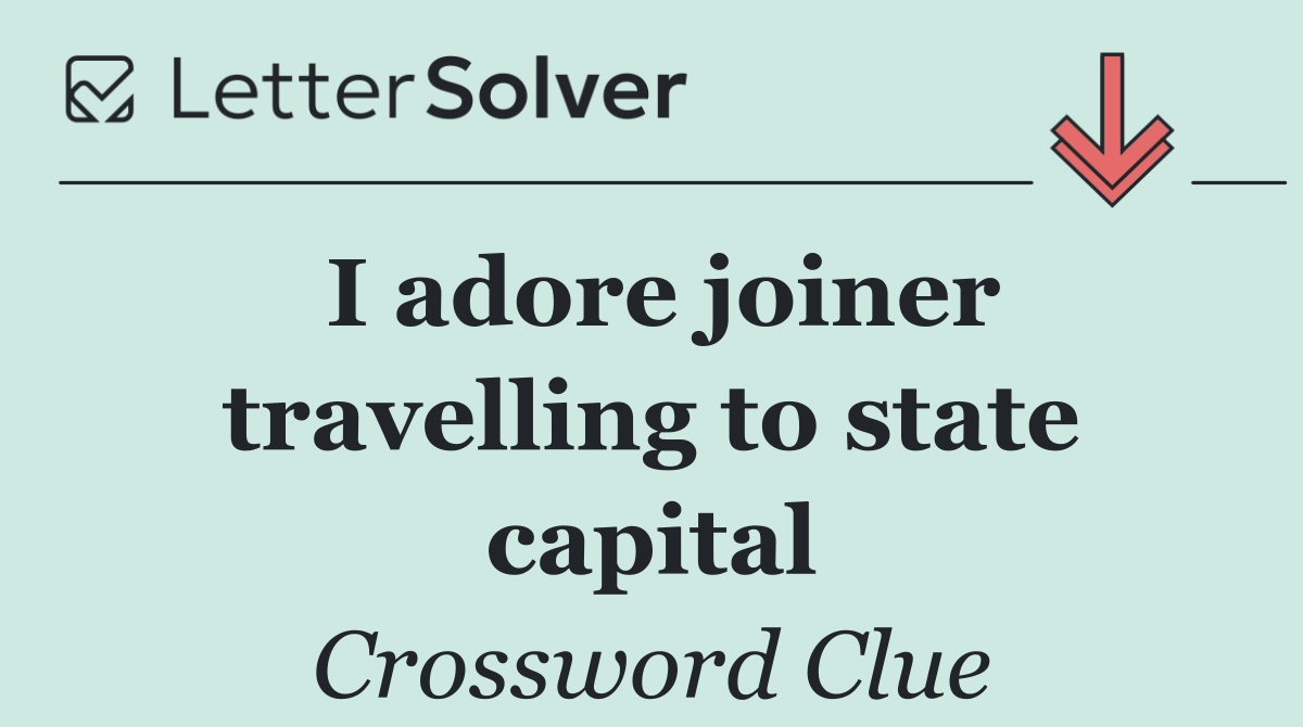 I adore joiner travelling to state capital