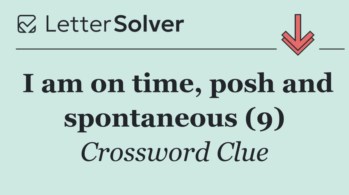 I am on time, posh and spontaneous (9)