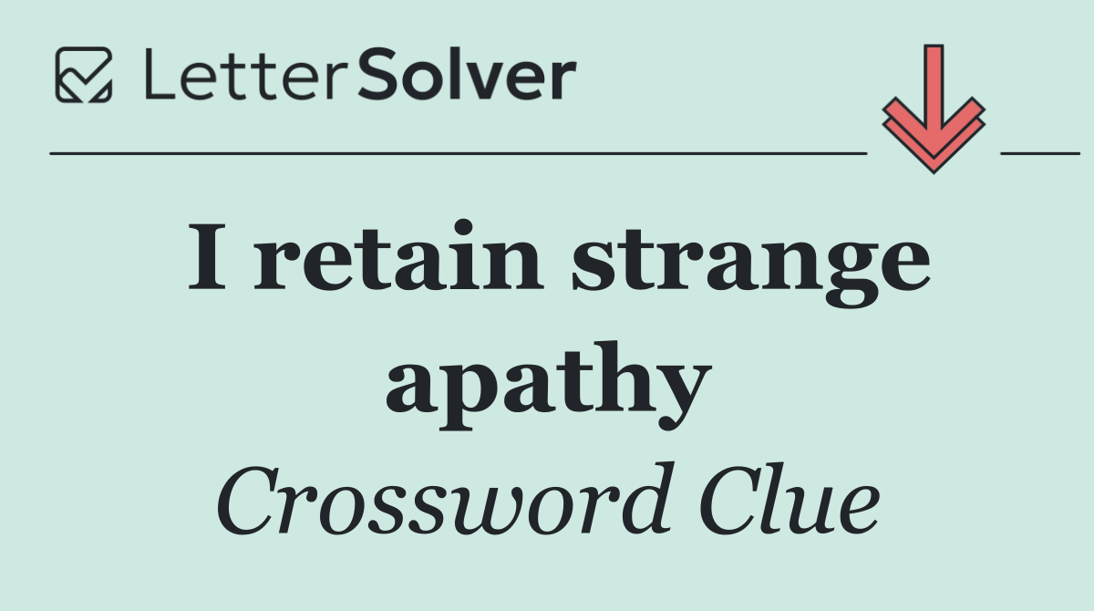 I retain strange apathy