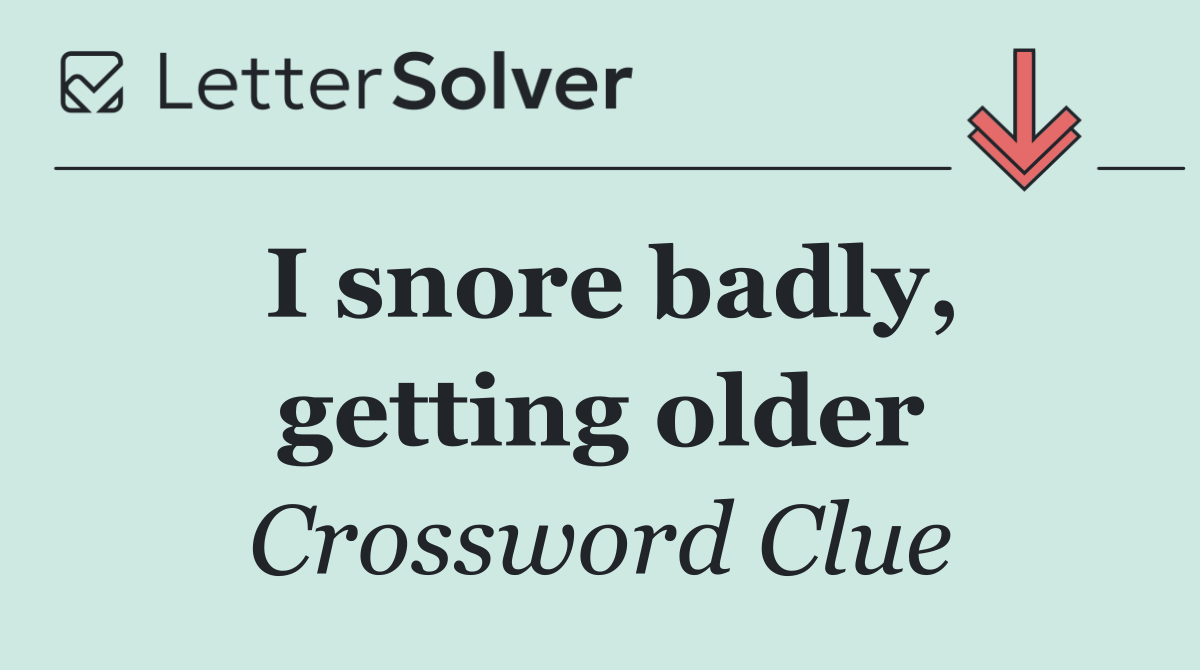 I snore badly, getting older