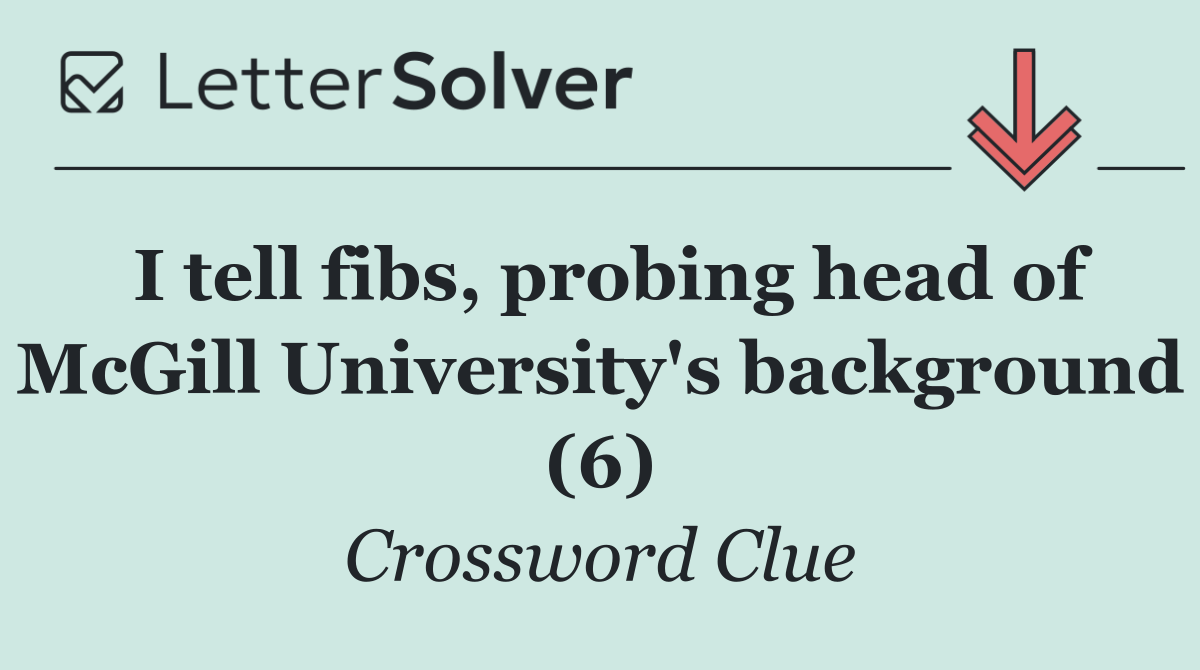 I tell fibs, probing head of McGill University's background (6)