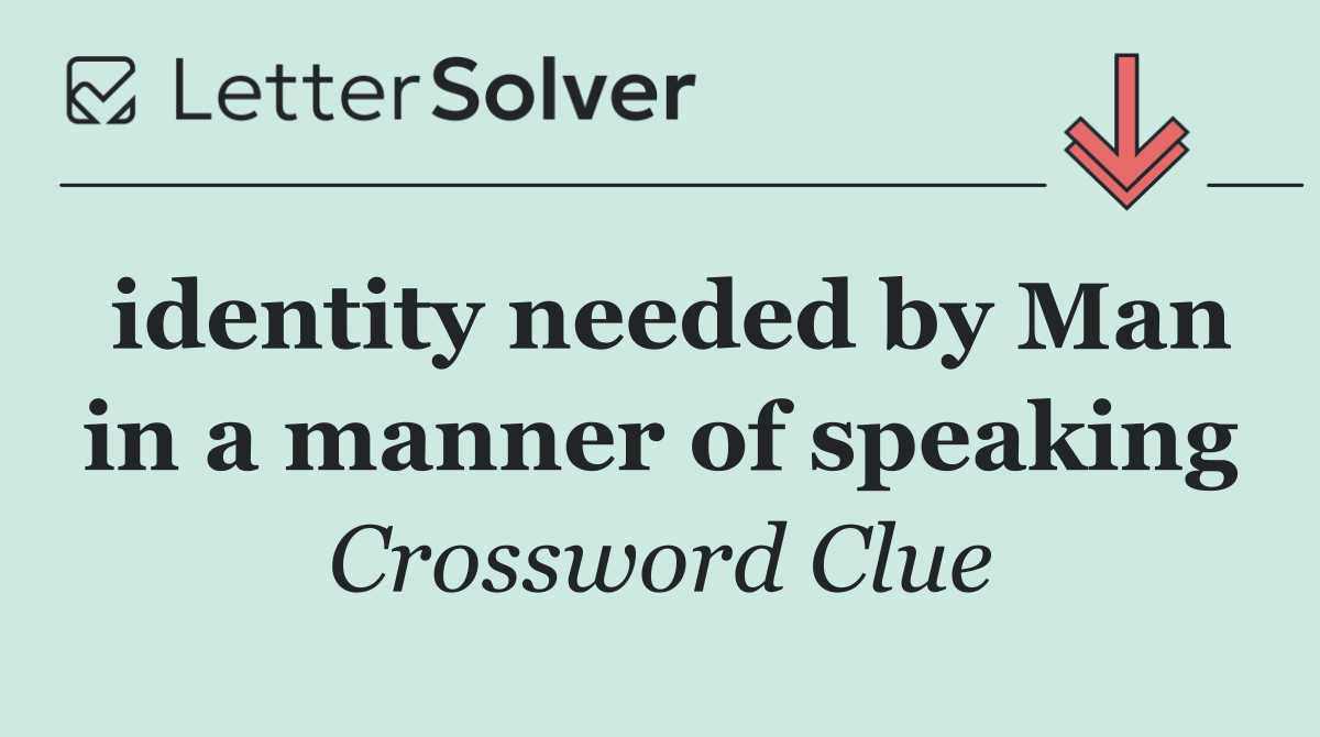 identity needed by Man in a manner of speaking