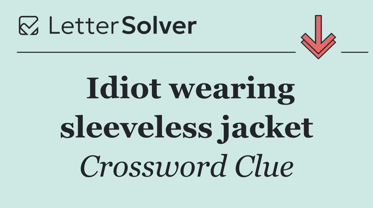 Idiot wearing sleeveless jacket